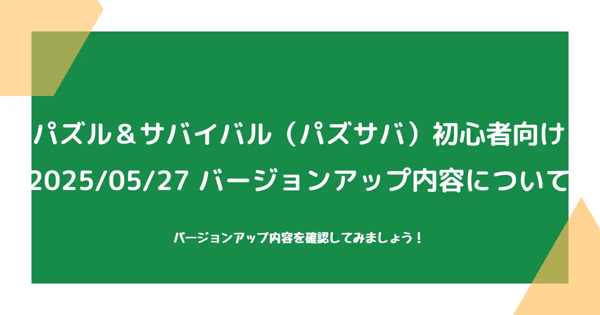 【パズル＆サバイバル（パズサバ）初心者向け】2025/05/27バージョンアップについて