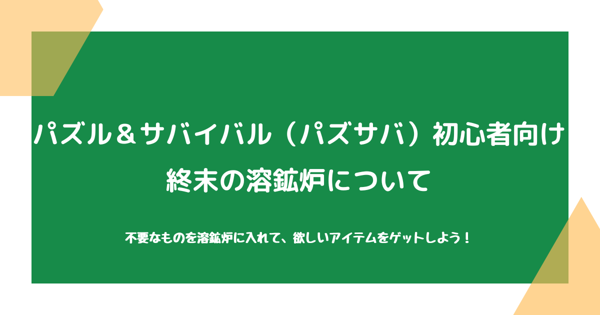 【パズル&サバイバル(パズサバ)初心者向け】溶鉱炉イベントについて